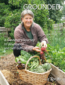 Grounded A Gardeners Journey To Abundance And Selfsufficiency Liz Zorab
