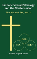 Catholic Sexual Pathology And The Western Mind The Ancient Era Vol 1 New Patton