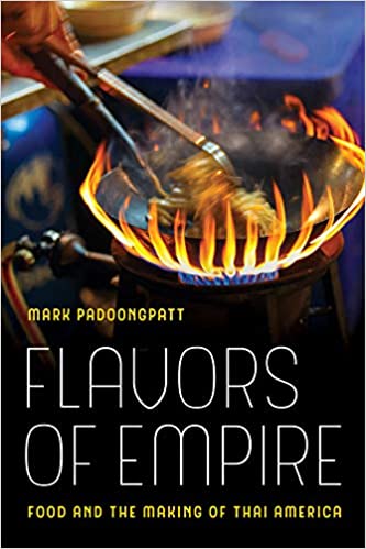 Flavors Of Empire Food And The Making Of Thai America First Padoongpatt