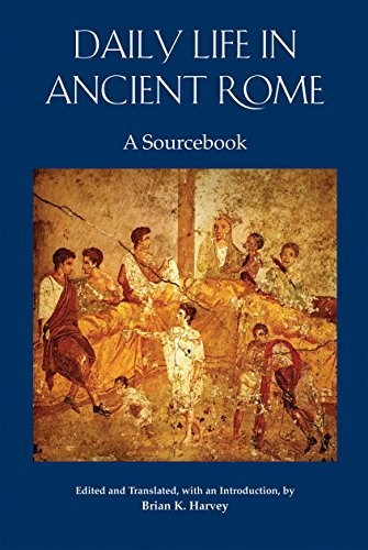 Daily Life In Ancient Rome A Sourcebook Brian K Harvey