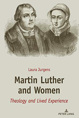 Martin Luther And Women Theology And Lived Experience New Jurgens