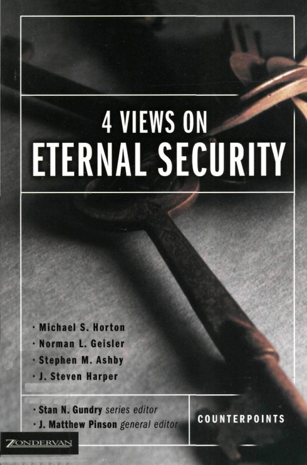 Four Views On Eternal Security Counterpoints Bible And Theology J Matthew Pinson Norman L Geisler Stephen M Ashby