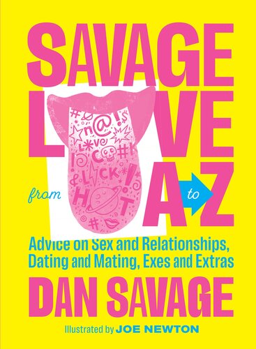 Savage Love From A To Z Advice On Sex And Relationships Dating And Mating Exes And Extras Dan Savage