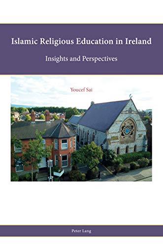 Islamic Religious Education In Ireland Insights And Perspectives Religion Education And Values Vol 16 New Sai