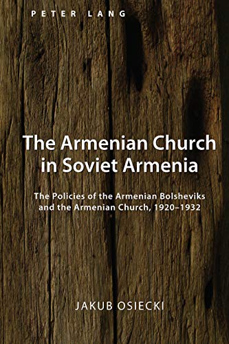 The Armenian Church In Soviet Armenia The Policies Of The Armenian Bolsheviks And The Armenian Church 19201932 New Jakub Osiecki