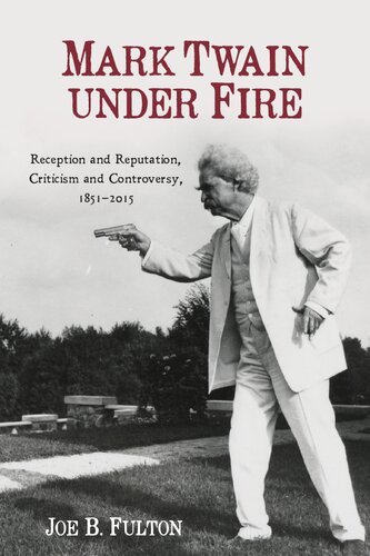 Mark Twain Under Fire Reception And Reputation Criticism And Controversy 18512015 Joe B Fulton