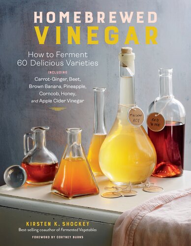 Homebrewed Vinegar How To Ferment 60 Delicious Varieties Including Carrotginger Beet Brown Banana Pineapple Corncob Honey And Apple Cider Vinegar Kirsten K Shockey