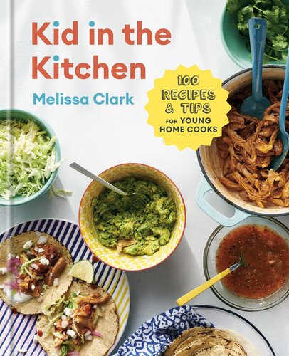 Kid In The Kitchen 100 Recipes And Tips For Young Home Cooks A Cookbook Illustrated Melissa Clark