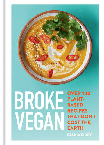 Broke Vegan Over 100 Plantbased Recipes That Dont Cost The Earth Saskia Sidey