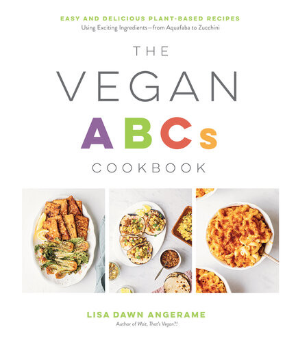 The Vegan Abcs Cookbook Easy Delicious Recipes To Cook Your Way Through The Plantbased Alphabet Lisa Dawn Angerame