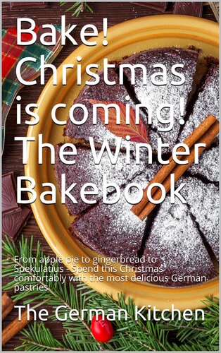 Bake Christmas Is Coming The Winter Bakebook From Apple Pie To Gingerbread To Spekulatius Spend This Christmas Comfortably With The Most Delicious German Pastries The German Kitchen