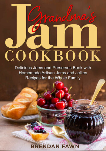 Grandmas Jam Cookbook Delicious Jams And Preserves Book With Homemade Artisan Jams And Jellies Recipes For The Whole Family Brendan Fawn