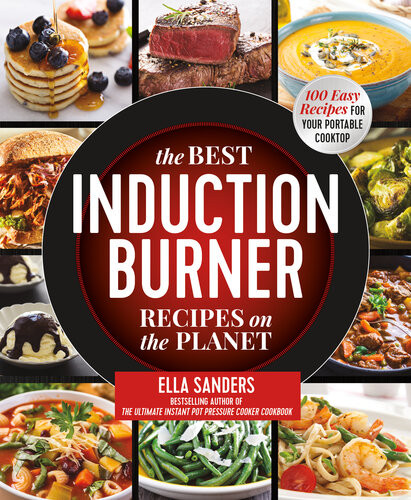 The Best Induction Burner Recipes On The Planet 100 Easy Recipes For Your Portable Cooktop Ella Sanders