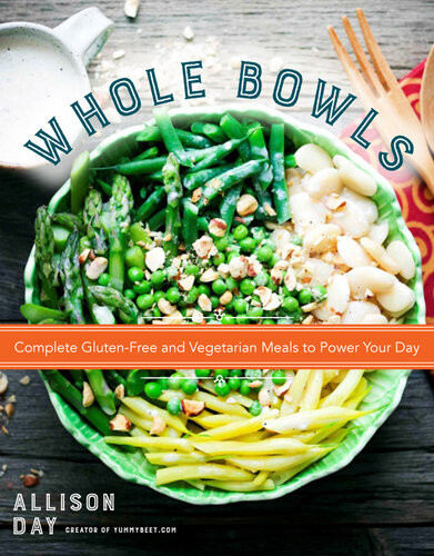 Whole Bowls Complete Glutenfree And Vegetarian Meals To Power Your Day Allison Day