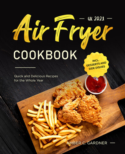 Air Fryer Cookbook Uk 2021 Quick And Delicious Recipes For The Whole Year Incl Desserts And Side Dishes Amber C Gardner