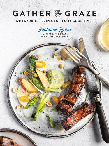 Gather Graze 120 Favorite Recipes For Tasty Good Times First Edition Stephanie Izard