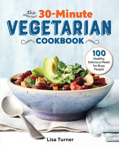 The 30minute Vegetarian Cookbook 100 Healthy Delicious Meals For Busy People Lisa Turner