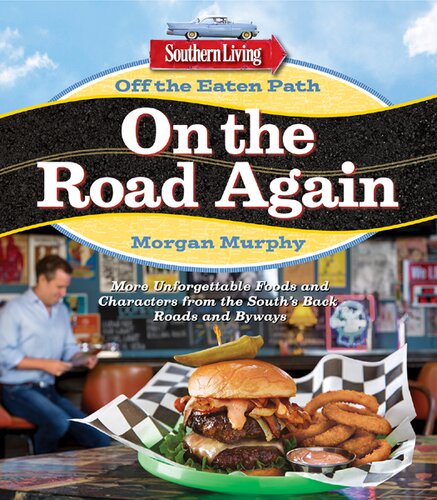 Southern Living Off The Eaten Path On The Road Again More Unforgettable Foods And Characters From The Souths Back Roads And Byways Morgan Murphy