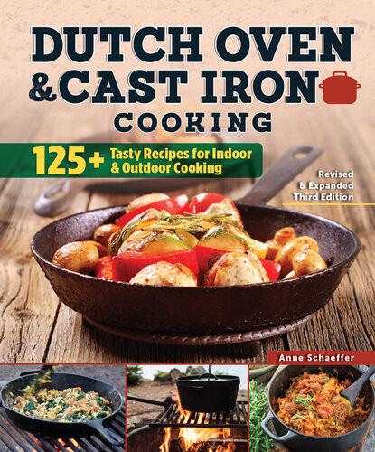 Dutch Oven And Cast Iron Cooking Revised And Expanded Third Edition 125 Tasty Recipes For Indoor Outdoor Cooking Revised And Expanded Third Anne Schaeffer