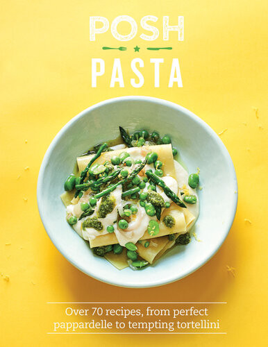 Posh Pasta Over 70 Recipes From Perfect Pappardelle To Tempting Tortellini Phillippa Spence