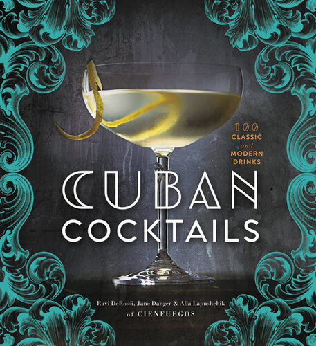 Cuban Cocktails 100 Classic And Modern Drinks Ravi Derossi