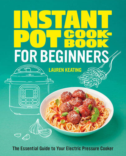 Instant Pot Cookbook For Beginners The Essential Guide To Your Electric Pressure Cooker Lauren Keating