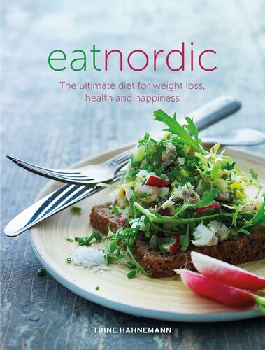 Eat Nordic The Ultimate Diet For Weight Loss Health And Happiness 1st Edition Trine Hahnemann