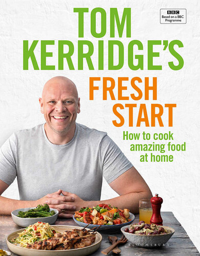 Tom Kerridges Fresh Start How To Cook Amazing Food At Home Eat Well Every Day With All The Recipes From Toms Bbc Tv Series And More 1st Edition Tom Kerridge