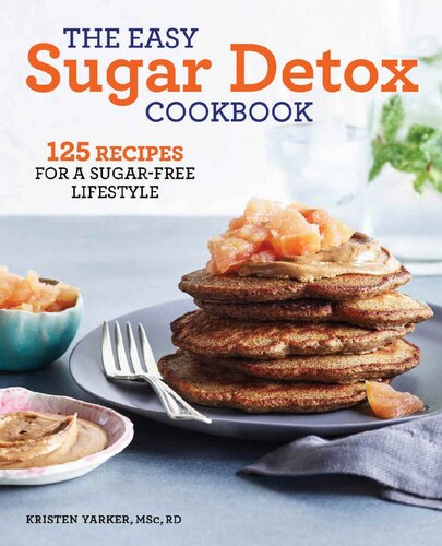 The Easy Sugar Detox Cookbook 125 Recipes For A Sugarfree Lifestyle Kristen Yarker Msc Rd