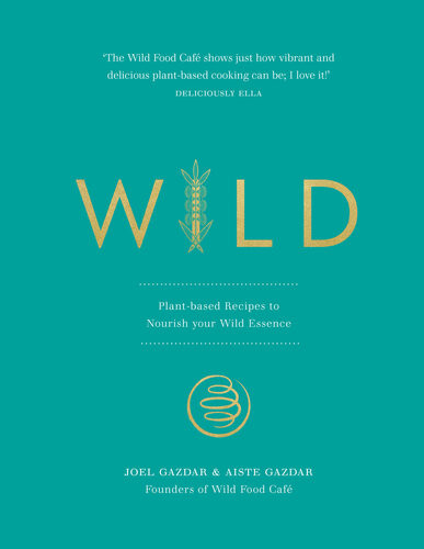 Wild Plantbased Recipes To Nourish Your Wild Essence Joel Gazdar Aiste Gazdar