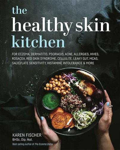The Healthy Skin Kitchen For Eczema Dermatitis Psoriasis Acne Allergies Hives Rosacea Red Skin Syndrome Cellulite Leaky Gut Mcas Salicylate Sensitivity Histamine Intolerance And More Karen Fischer