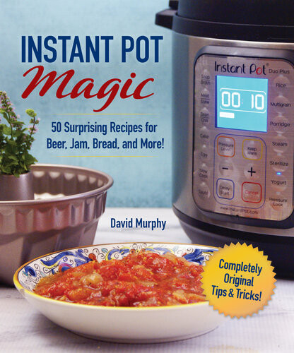101 Outsidethebox Ideas For Your Instant Pot Easy And Amazing Pressure Cooker Recipes For Food Beer And More David Murphy