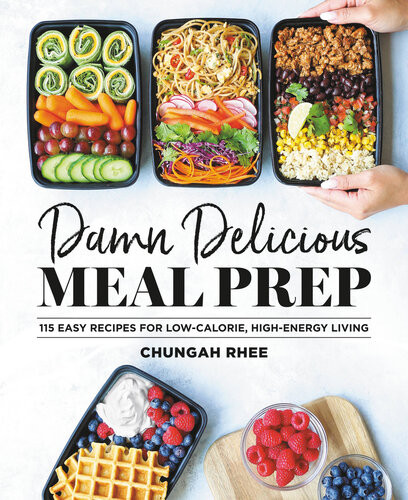 Damn Delicious Meal Prep 115 Easy Recipes For Lowcalorie Highenergy Living First Edition Chungah Rhee