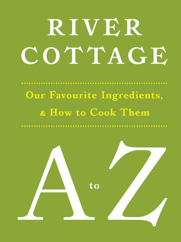 River Cottage A To Z Our Favourite Ingredients How To Cook Them Steven Lamb Ms Pam Corbin Tim Maddams Nick Fisher Hugh Fearnleywhittingstall Mr Mark Diacono John Wright Nikki Duffy Gill Meller