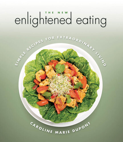 The New Enlightened Eating Simple Recipes For Extraordinary Living Caroline Marie Dupont