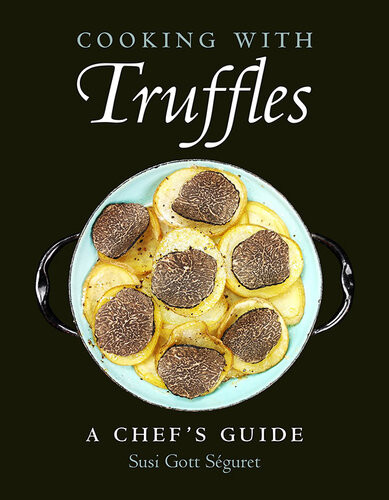 Cooking With Truffles A Chefs Guide Susi Gott Sguret