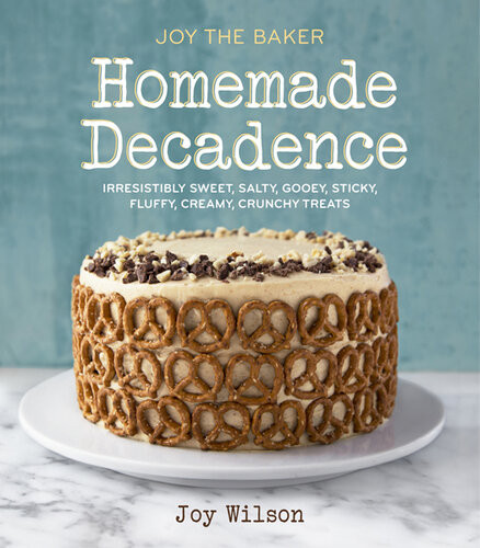 Joy The Baker Homemade Decadence Irresistibly Sweet Salty Gooey Sticky Fluffy Creamy Crunchy Treats A Baking Book Illustrated Joy Wilson