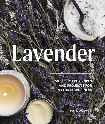 Lavender 50 Selfcare Recipes And Projects For Natural Wellness Bonnie Louise Gillis