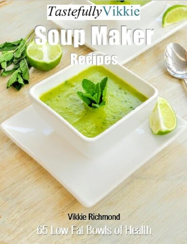 Tastefully Vikkie Soup Maker Recipes 65 Low Fat Bowls Of Health 1st Edition Vikkie Richmond