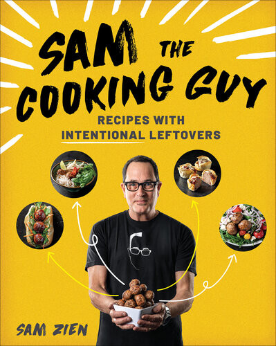Sam The Cooking Guy Recipes With Intentional Leftovers 1st Edition Sam Zien