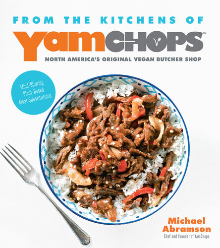 From The Kitchens Of Yamchops North Americas Original Vegan Butcher Shop Mindblowing Plantbased Meat Substitutions Michael Abramson