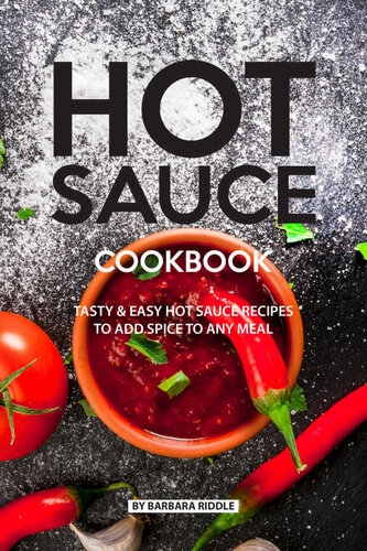 Hot Sauce Cookbook Tasty Easy Hot Sauce Recipes To Add Spice To Any Meal 1st Edition Barbara Riddle