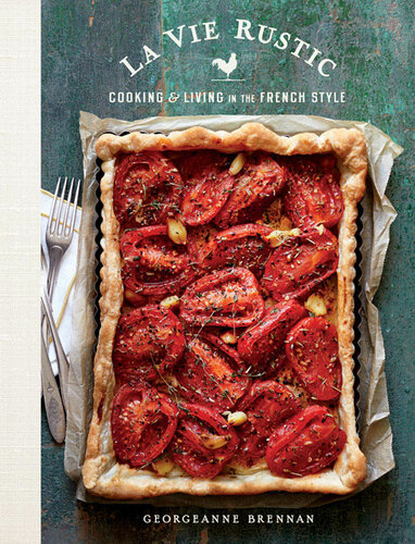 La Vie Rustic Recipes Tips Tales For A Sustainable Life In The French Style Georgeanne Brennan