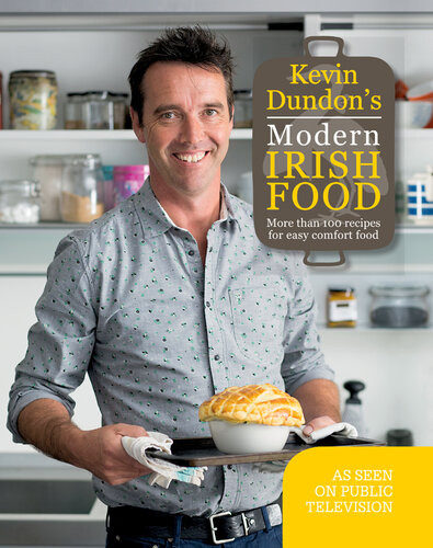 Kevin Dundons Modern Irish Food More Than 100 Recipes For Easy Comfort Food Kevin Dundon