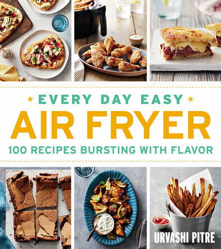 Every Day Easy Air Fryer 100 Recipes Bursting With Flavor Urvashi Pitre Ghazal Badiozamani