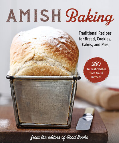 Amish Baking Traditional Recipes For Bread Cookies Cakes And Pies Good Books