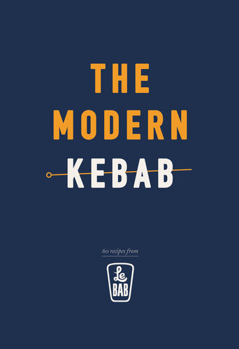 The Modern Kebab 60 Recipes From Le Bab Le Bab