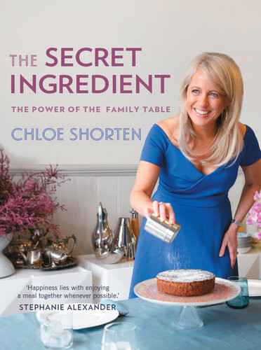 The Secret Ingredient The Power Of The Family Table Chloe Shorten
