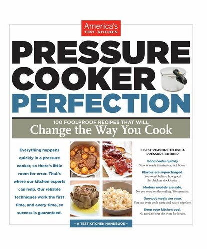 Pressure Cooker Perfection 100 Foolproof Recipes That Will Change The Way You Cook Americas Test Kitchen