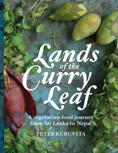 Lands Of The Curry Leaf A Vegetarian Food Journey From Sri Lanka To Nepal Peter Kuruvita